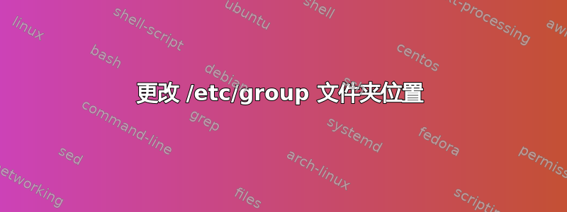 更改 /etc/group 文件夹位置