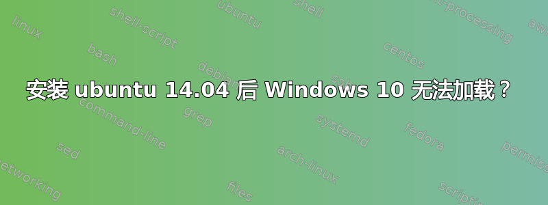 安装 ubuntu 14.04 后 Windows 10 无法加载？