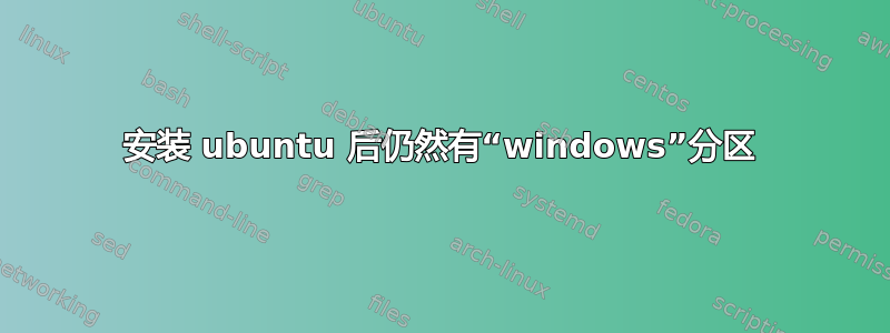 安装 ubuntu 后仍然有“windows”分区