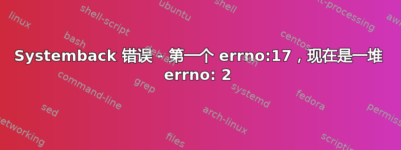 Systemback 错误 - 第一个 errno:17，现在是一堆 errno: 2