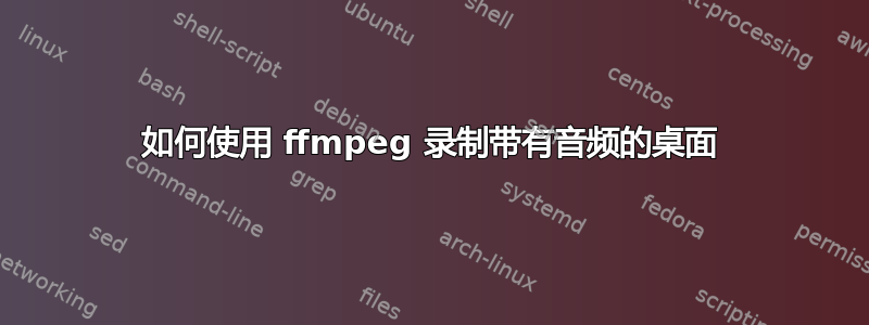 如何使用 ffmpeg 录制带有音频的桌面