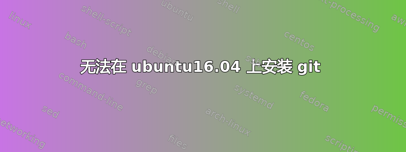 无法在 ubuntu16.04 上安装 git