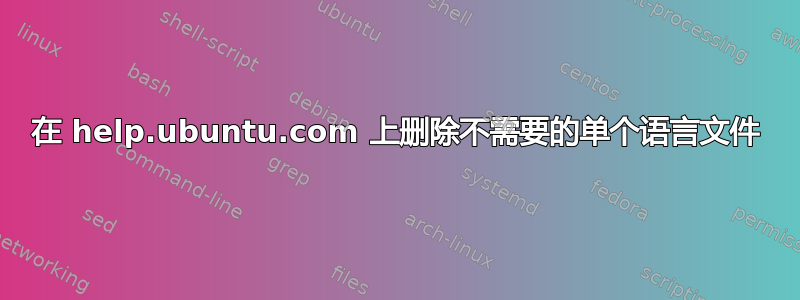 在 help.ubuntu.com 上删除不需要的单个语言文件