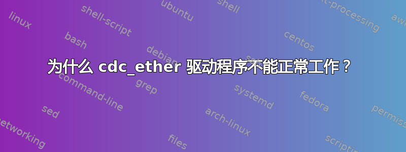 为什么 cdc_ether 驱动程序不能正常工作？