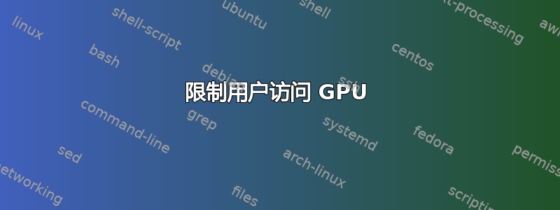 限制用户访问 GPU