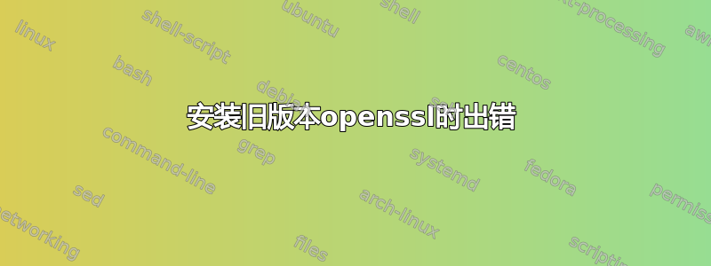 安装旧版本openssl时出错