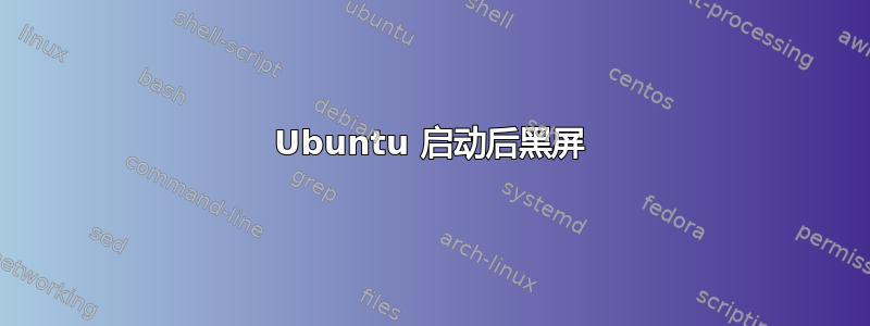 Ubuntu 启动后黑屏