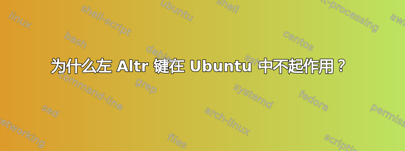 为什么左 Altr 键在 Ubuntu 中不起作用？