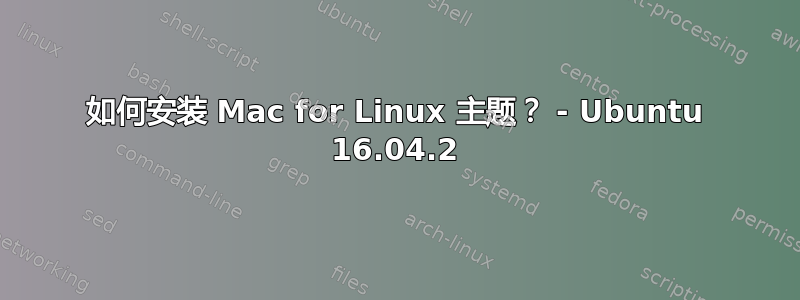 如何安装 Mac for Linux 主题？ - Ubuntu 16.04.2