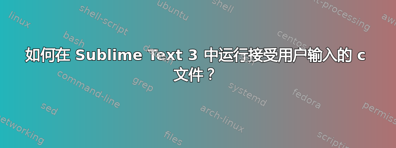 如何在 Sublime Text 3 中运行接受用户输入的 c 文件？