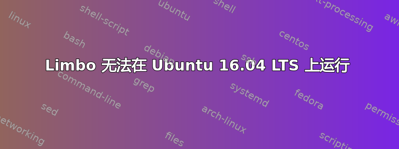 Limbo 无法在 Ubuntu 16.04 LTS 上运行