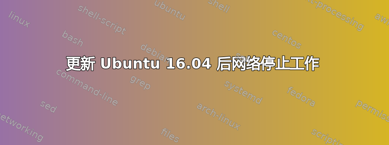 更新 Ubuntu 16.04 后网络停止工作