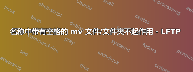 名称中带有空格的 mv 文件/文件夹不起作用 - LFTP