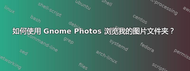 如何使用 Gnome Photos 浏览我的图片文件夹？