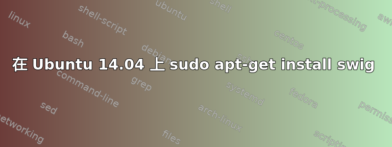 在 Ubuntu 14.04 上 sudo apt-get install swig