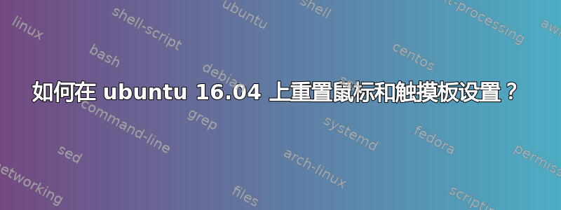 如何在 ubuntu 16.04 上重置鼠标和触摸板设置？