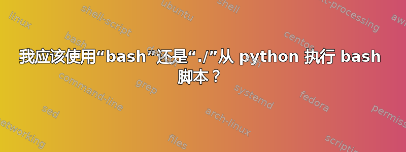 我应该使用“bash”还是“./”从 python 执行 bash 脚本？