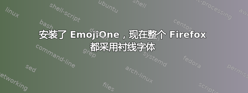 安装了 EmojiOne，现在整个 Firefox 都采用衬线字体