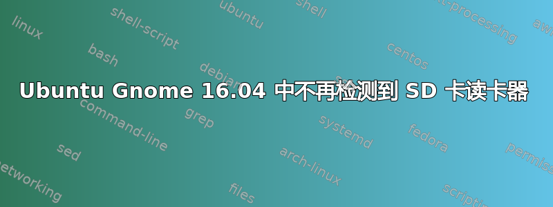 Ubuntu Gnome 16.04 中不再检测到 SD 卡读卡器