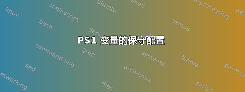 PS1 变量的保守配置