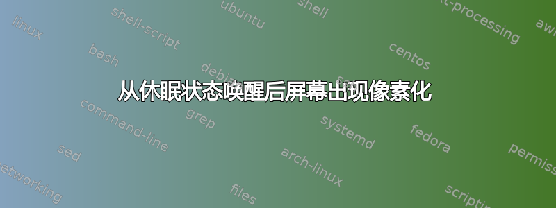 从休眠状态唤醒后屏幕出现像素化