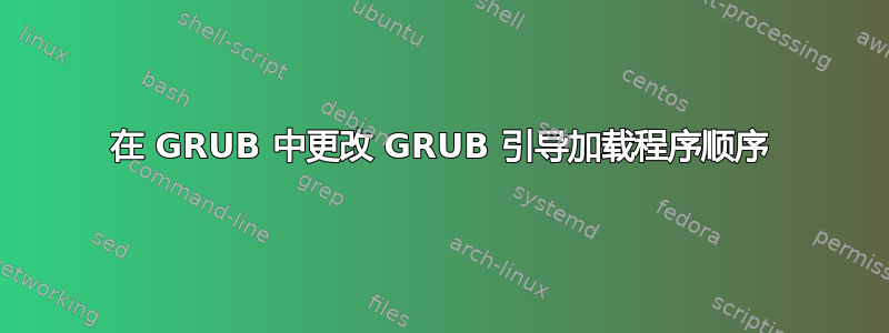 在 GRUB 中更改 GRUB 引导加载程序顺序