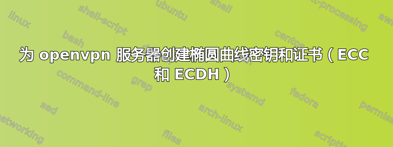 为 openvpn 服务器创建椭圆曲线密钥和证书（ECC 和 ECDH）