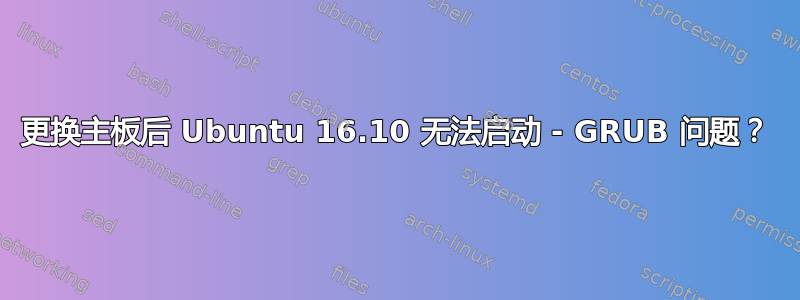 更换主板后 Ubuntu 16.10 无法启动 - GRUB 问题？