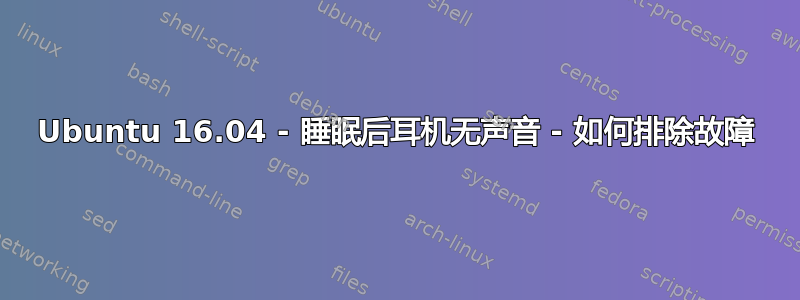 Ubuntu 16.04 - 睡眠后耳机无声音 - 如何排除故障