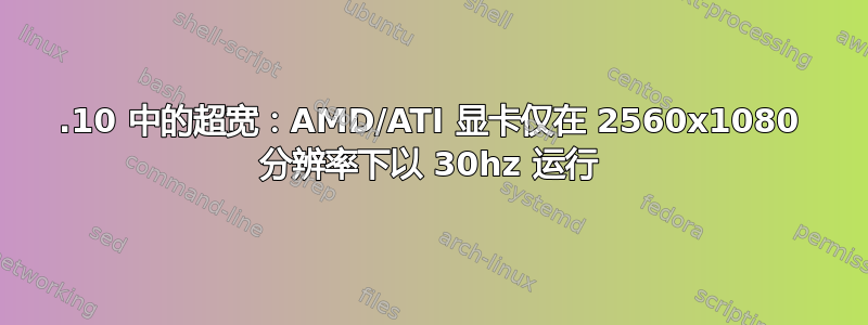 16.10 中的超宽：AMD/ATI 显卡仅在 2560x1080 分辨率下以 30hz 运行