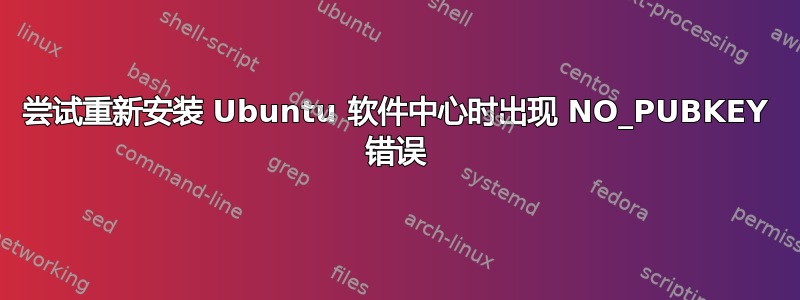 尝试重新安装 Ubuntu 软件中心时出现 NO_PUBKEY 错误