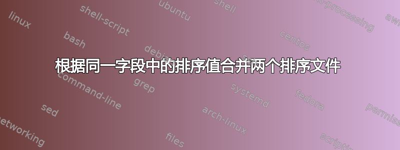 根据同一字段中的排序值合并两个排序文件