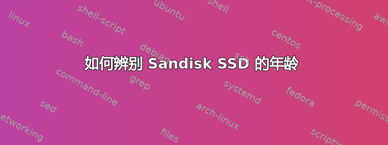 如何辨别 Sandisk SSD 的年龄