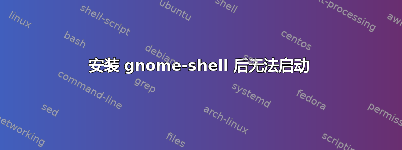 安装 gnome-shell 后无法启动