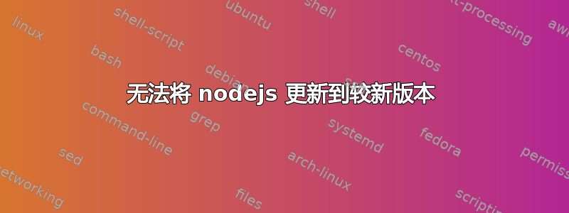 无法将 nodejs 更新到较新版本