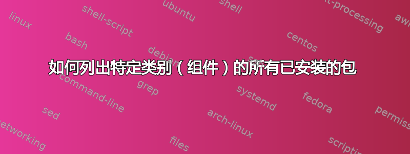 如何列出特定类别（组件）的所有已安装的包