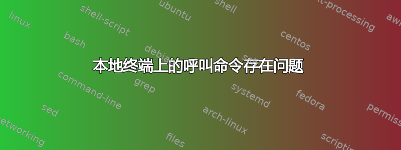 本地终端上的呼叫命令存在问题