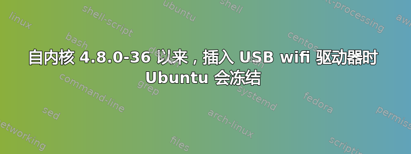 自内核 4.8.0-36 以来，插入 USB wifi 驱动器时 Ubuntu 会冻结