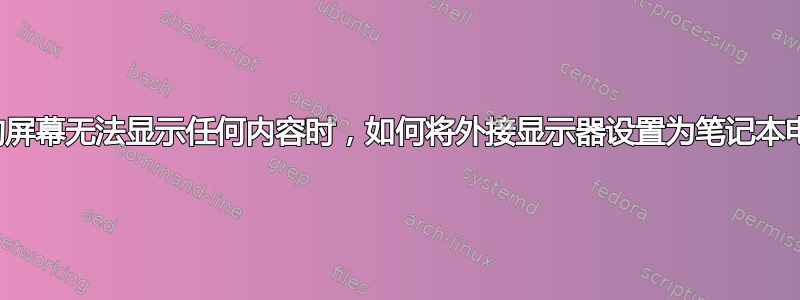 当笔记本电脑的屏幕无法显示任何内容时，如何将外接显示器设置为笔记本电脑的主屏幕？