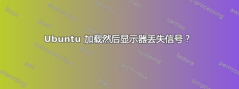 Ubuntu 加载然后显示器丢失信号？