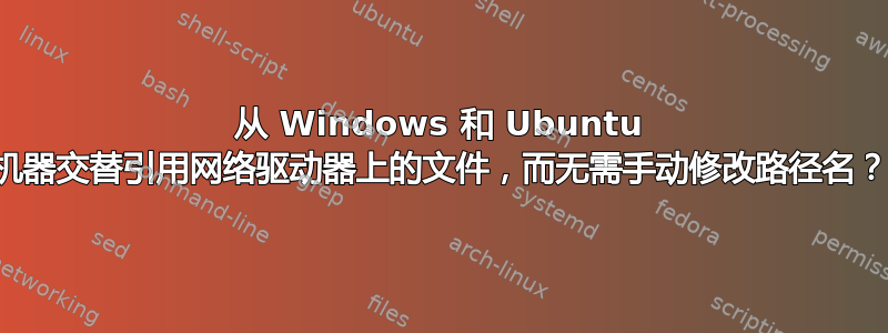 从 Windows 和 Ubuntu 机器交替引用网络驱动器上的文件，而无需手动修改路径名？