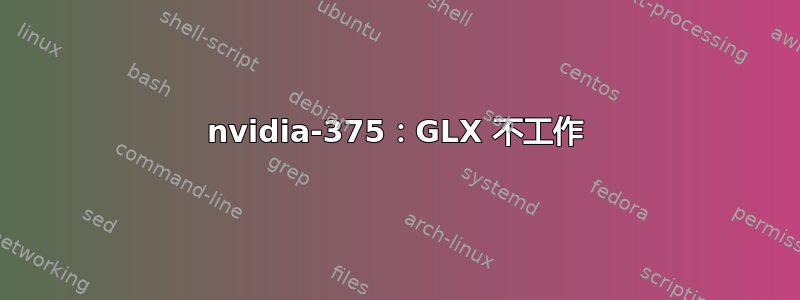 nvidia-375：GLX 不工作