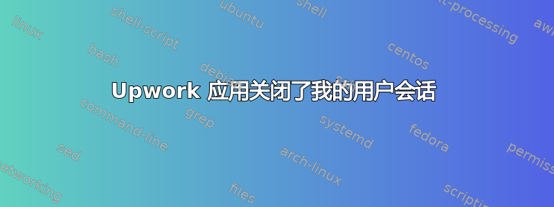 Upwork 应用关闭了我的用户会话