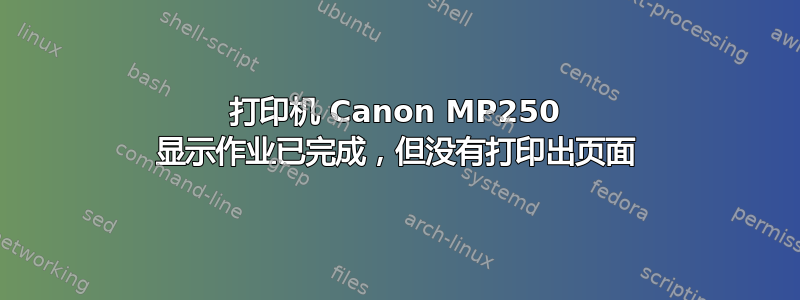 打印机 Canon MP250 显示作业已完成，但没有打印出页面