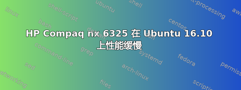 HP Compaq nx 6325 在 Ubuntu 16.10 上性能缓慢