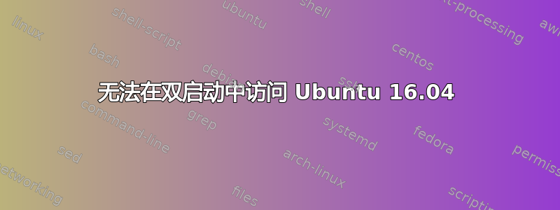 无法在双启动中访问 Ubuntu 16.04