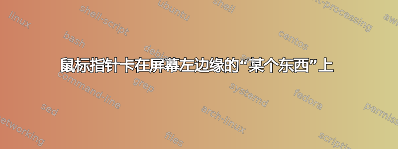 鼠标指针卡在屏幕左边缘的“某个东西”上