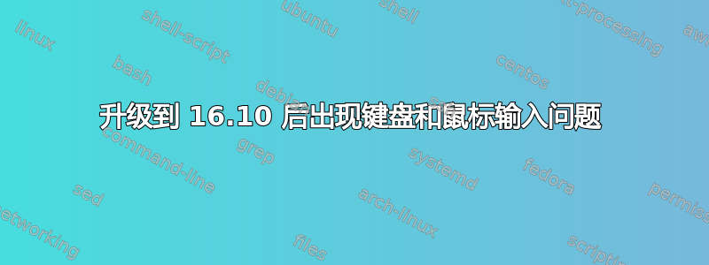 升级到 16.10 后出现键盘和鼠标输入问题