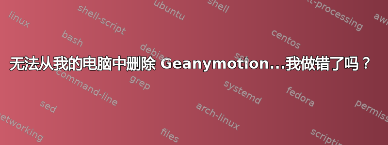 无法从我的电脑中删除 Geanymotion...我做错了吗？