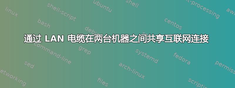 通过 LAN 电缆在两台机器之间共享互联网连接